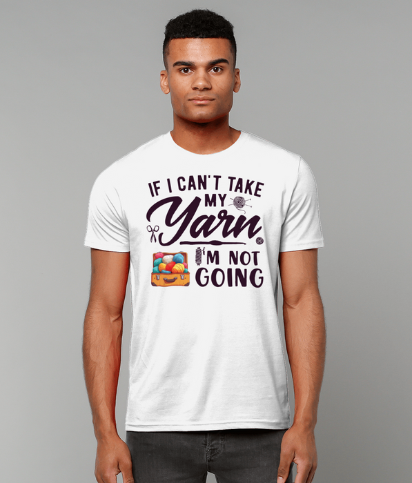 If I can't take my Yarn, I'm not going | 100% Organic Cotton T-Shirt