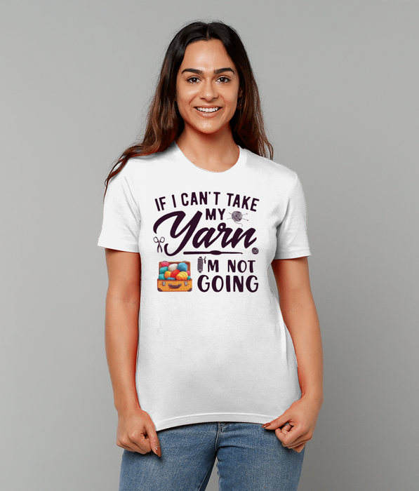If I can't take my Yarn, I'm not going | 100% Organic Cotton T-Shirt