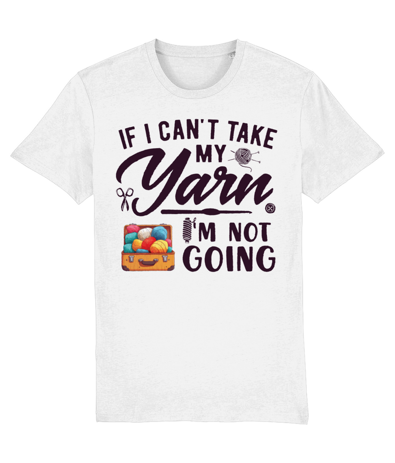 If I can't take my Yarn, I'm not going | 100% Organic Cotton T-Shirt