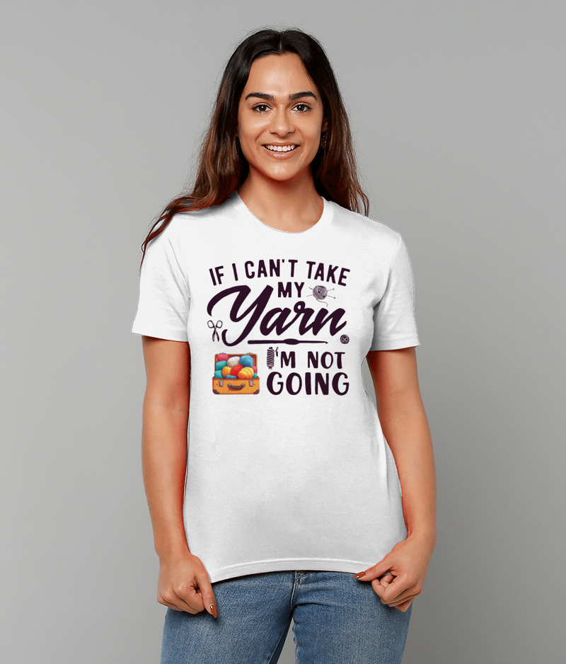 If I can't take my Yarn, I'm not going | 100% Organic Cotton T-Shirt